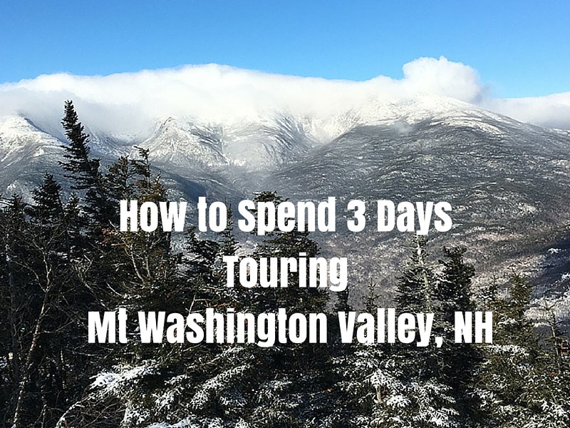 How To Spend 3 Days Touring Mt Washington Valley, NH